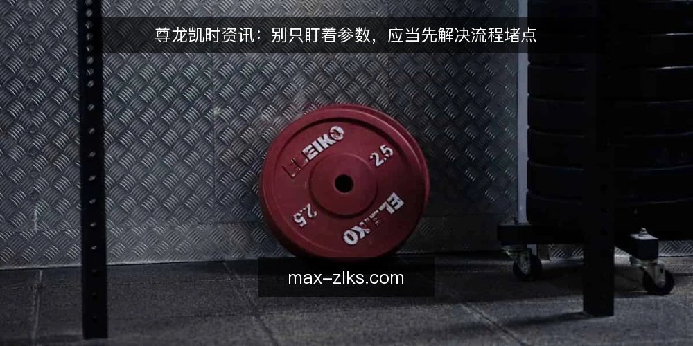 尊龙凯时资讯:别只盯着参数,应当先解决流程堵点 — 一线操作卡在哪 配图