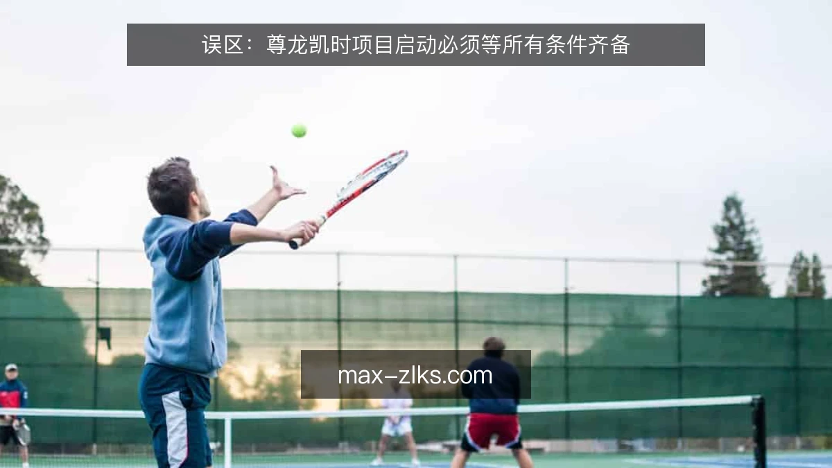 误区：尊龙凯时项目启动必须等所有条件齐备